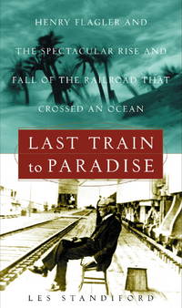 cover of Last Train to Paradise: Henry Flagler and the Spectacular Rise and Fall of the Railroad that Crossed an Ocean