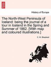 The North-West Peninsula of Iceland: Being the Journal of a Tour in Iceland in the Spring and...