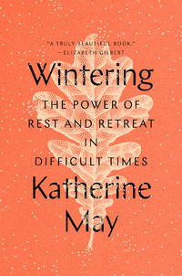 Wintering: The Power of Rest and Retreat in Difficult Times by Katherine May - Hardcover - 2020 - from Weller Book Works ABAA/ILAB (SKU: WELLER9780593189481)