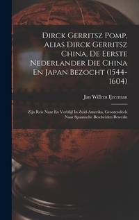 Dirck Gerritsz Pomp, Alias Dirck Gerritsz China, De Eerste Nederlander Die China En Japan Bezocht...