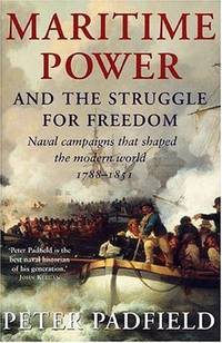 Maritime Power and the Struggle for Freedom : Naval Campaigns that Shaped the Modern World,...