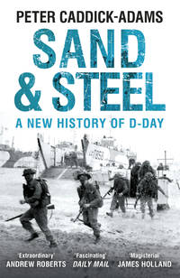 Sand and Steel: A New History of D-Day by Caddick-Adams, Peter - 2020