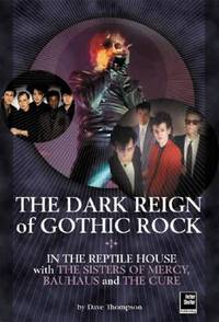 The Dark Reign of Gothic Rock: In The Reptile House with The Sisters of Mercy, Bauhaus and The Cure
