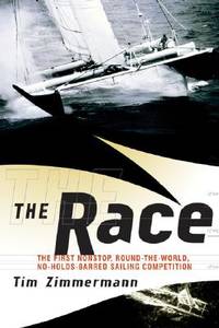 The Race: The First Nonstop, Round-the-World, No-Holds-Barred Sailing Competition. by Zimmermann, Tim - 2002