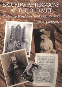 Saturday Afternoons at the Old Met The Metropolitan Opera Broadcasts, 1931-1950