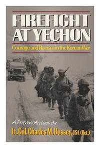 Firefight at Yechon Courage and Racism in the Korean War by Bussey, Charles M. (Lt. Col., USA, Ret.) - 1991