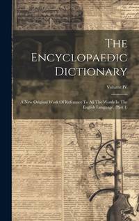 The Encyclopaedic Dictionary: A New Original Work Of Reference To All The Words In The English...