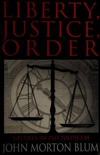 Liberty Justice Order: Essays on Past Politics by John Morton Blum - 1993-12-01