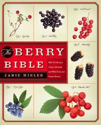 The Berry Bible : With 175 Recipes Using Cultivated and Wild, Fresh and Frozen Berries