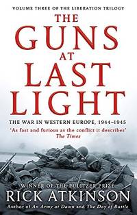 The Guns at Last Light: The War in Western Europe, 1944-1945 (Liberation Trilogy) by Atkinson, Rick - 2015-06-04