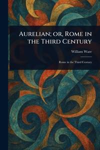 Aurelian; or, Rome in the Third Century