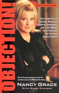 Objection!: How High-Priced Defense Attorneys, Celebrity Defendants, and a 24/7 Media Have Hijacked Our Criminal Justice System