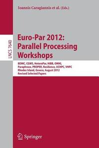 Euro-Par 2012: Parallel Processing Workshops: BDMC, CGWS, HeteroPar, HiBB, OMHI, Paraphrase, PROPER, Resilience, UCHPC, VHPC, Rhodes Island, Greece, ... (Lecture Notes in Computer Science, 7640)