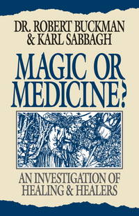 Magic or Medicine?: An Investigation of Healing &amp; Healers by Robert Buckman, Karl Sabbagh - 1995-05-01