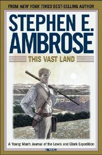 This Vast Land: A Young Man&#039;s Journal of the Lewis and Clark Expedition by Stephen E. Ambrose - 2003-09-01