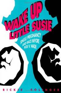Wake Up Little Susie: Single Pregnancy and Race Before Roe v Wade