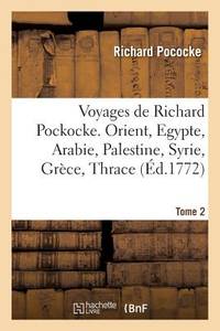 Voyages de Richard Pockocke. Orient, Egypte, Arabie, Palestine, Syrie, Grèce, Thrace. Tome 2...