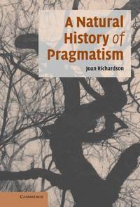 A Natural History of Pragmatism: The Fact of Feeling from Jonathan Edwards to Gertrude Stein (Cambridge Studies in American Literature and Culture)