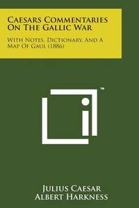 Caesars Commentaries on the Gallic War: With Notes, Dictionary, and a Map of Gaul (1886)