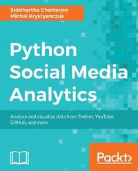 Python Social Media Analytics: Analyze and visualize data from Twitter, YouTube, GitHub, and more