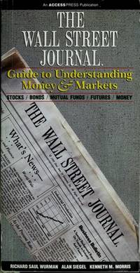 The Wall Street journal guide to understanding money &amp; markets: Stocks, bonds, mutual funds, futures, money de Wurman, Richard Saul - 1989-01-01