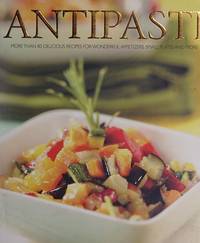 Antipasta: More than 80 Delicious Recipes for Wonderful Appetizers, Small Plates and More