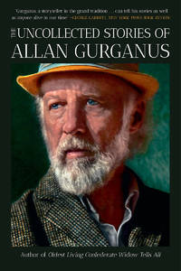 Uncollected Stories of Allan Gurganus. [1st paperback].