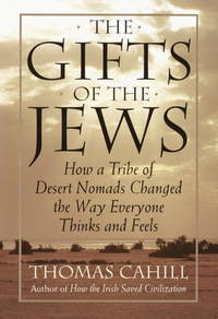 Gifts of the Jews: How a Tribe of Desert Nomads Changed the Way Everyone Thinks and Feels - The Hinges of History, Volume II by Cahill, Thomas - 1998