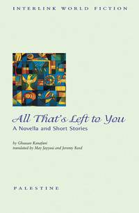 All That's Left to You: A Novella and Short Stories (Interlink World Fiction) by Ghassan Kanafani - Paperback - from Russell Books Ltd (SKU: ING9781566565486)