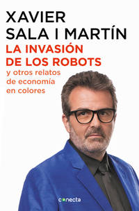 La Invasión de Los Robots Y Otros Relatos de Economía / The Invasion of Robots and Other...