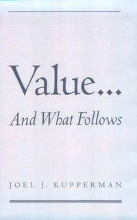 Value . and What Follows by Joel J Kupperman - Hardcover - 1999 - from Manchester By the Book (SKU: 91221)