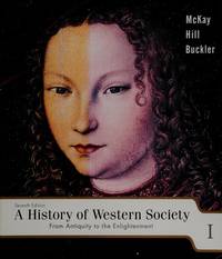 A History of Western Society: From Antiquity to the Enlightenment, Chapters 1-17 by John P. McKay, Bennett D. Hill, John Buckler