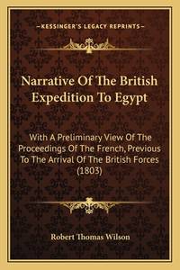 Narrative of the British Expedition to Egypt: With a Preliminary View of the Proceedings of the...