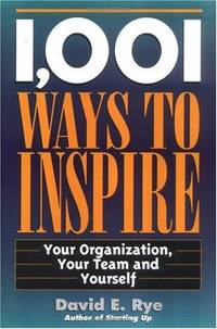 1,001 Ways to Inspire: Your Organization, Your Team and Yourself