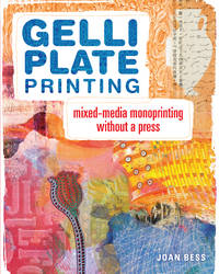 Gelli Plate Printing: Mixed-Media Monoprinting Without a Press [Paperback] Bess, Joan
