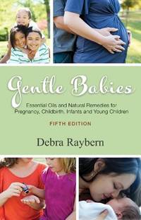 Gentle Babies Essential Oils and Natural Remedies for Pregnancy, Childbirth, Infants and Young...