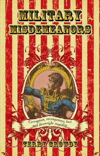 Military Misdemeanors : Corruption, Incompetence, Lust and Downright Stupidity