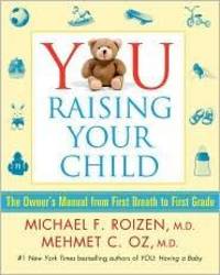 YOU: Raising Your Child: The Owner's Manual from First Breath to First Grade