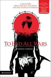 To End All Wars: A True Story About the Will to Survive and the Courage to Forgive
