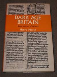 DARK AGE BRITAIN: SOME SOURCES OF HISTORY by Henry marsh