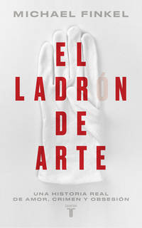 El ladr=n de arte: Una historia real de obsesi=n y crfmenes por amor a la bellez a / The Art...