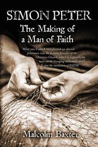 Simon Peter - The Making of a Man of Faith: What was it which transformed an obscure fisherman...