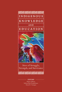 Indigenous Knowledge and Education: Sites of Struggle, Strength, and Survivance (HER Reprint Series)