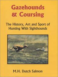 Gazehounds &amp; Coursing: The History, Art and Sport of Hunting with Sighthounds (revised and expanded second edition) by M. H. Dutch Salmon - 1999