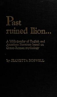Past Ruined Ilion....: Bibliography of English and American Literature Based on Graeco-Roman Mythology