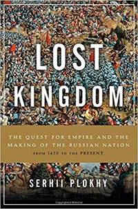 Lost Kingdom: The Quest for Empire and the Making of the Russian Nation by Serhii Plokhy - First Edition - 2017 - from First Choice Books (SKU: 96723)