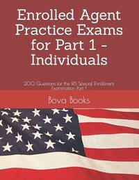 Enrolled Agent Practice Exams for Part 1 - Individuals: 200 Questions for the IRS Special...