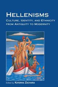 HELLENISMS : CULTURE, IDENTITY, AND ETHNICITY FROM ANTIQUITY TO MODERNITY