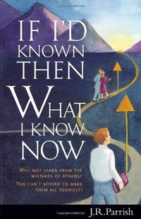 If I'd Known Then What I Know Now: Why Not Learn from the Mistakes of Others? You Can't...