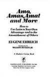 Amo, Amas, Amat, and More: How to Use Latin to Your Own Advantage and to the Astonishment of Others